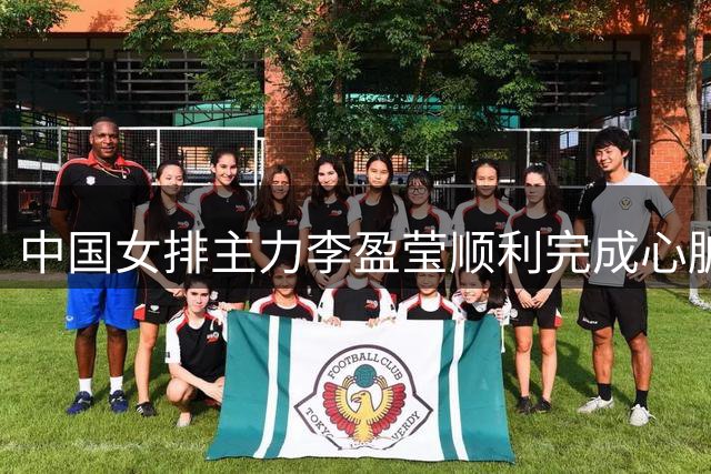 中国女排主力李盈莹顺利完成心脏手术 全力投入康复期