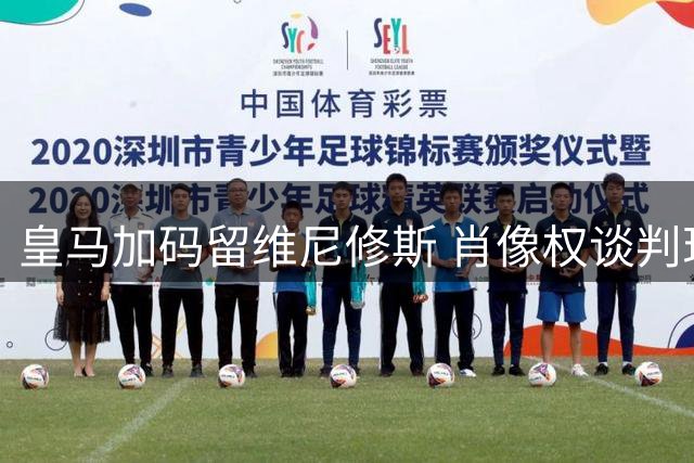皇马加码留维尼修斯 肖像权谈判现重大转机
